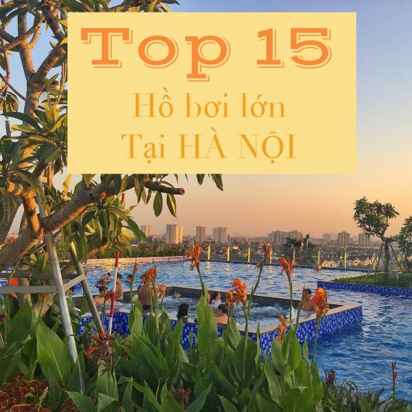 Thổi bay cái nóng gắt với điểm mặt TOP 15 hồ bơi sang chảnh nhất Hà thành