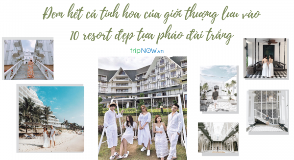 Đem hết cả tinh hoa của giới thượng lưu vào 10 resort đẹp tựa pháo đài trắng